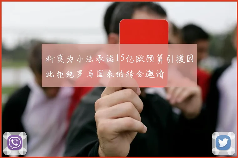 科莫为小法承诺15亿欧预算引援因此拒绝罗马国米的转会邀请