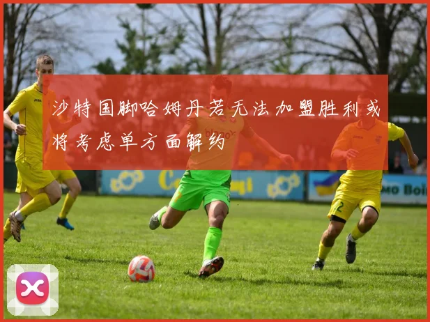 沙特国脚哈姆丹若无法加盟胜利或将考虑单方面解约
